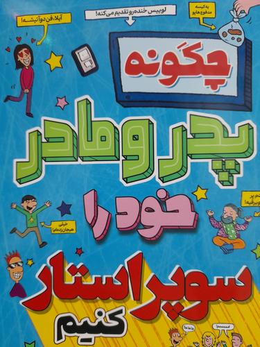 چگونه پدر مادر خود را سوپر استار کنیم